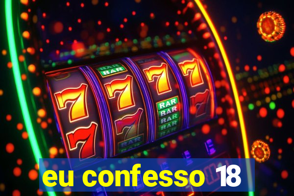 eu confesso 18